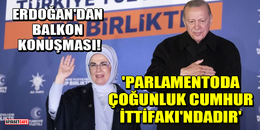 Cumhurbaşkanı Erdoğan'dan balkon konuşması! 'Parlamentoda çoğunluk Cumhur İttifakı'ndadır'