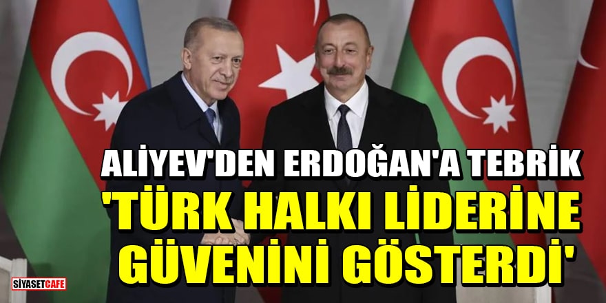 Aliyev'den Erdoğan'a tebrik telefonu! 'Türk halkı liderine güvenini gösterdi'