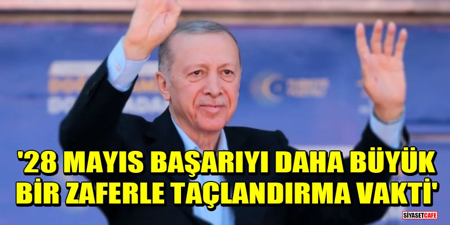 Cumhurbaşkanı Erdoğan'dan 28 Mayıs mesajı! 'Başarıyı daha büyük bir zaferle taçlandırma vakti'