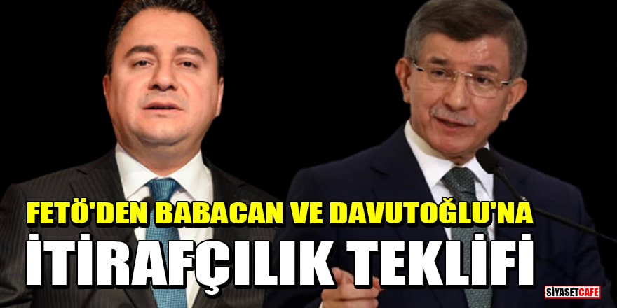 FETÖ'den Babacan ve Davutoğlu'na itirafçılık teklifi