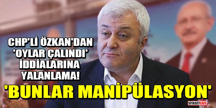 CHP'li Tuncay Özkan'dan 'Oylar çalındı' iddialarına yalanlama! 'Bunlar manipülasyon'