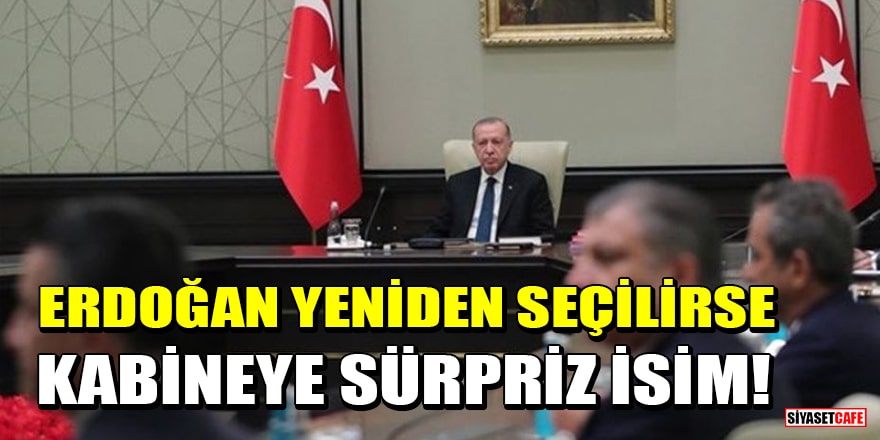 Erdoğan yeniden seçilirse kabineye sürpriz isim!