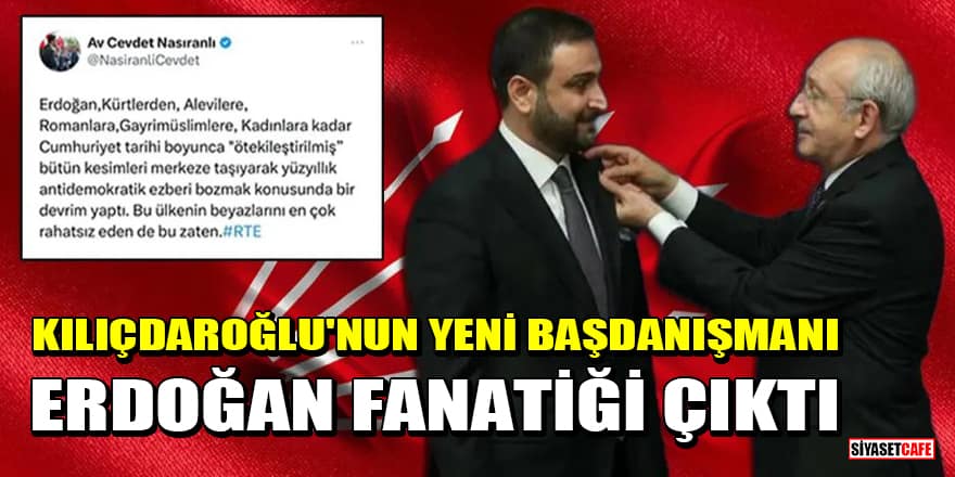 Kılıçdaroğlu'nun yeni başdanışmanı Erdoğan fanatiği çıktı