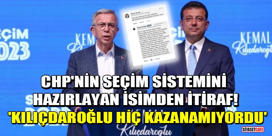 CHP'nin seçim sistemini hazırlayan isimden itiraf! 'Kılıçdaroğlu hiç kazanamıyordu'