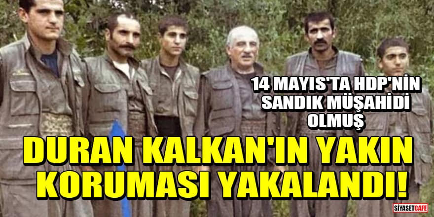 Duran Kalkan'ın yakın koruması yakalandı! 14 Mayıs'ta HDP'nin sandık müşahidi olmuş
