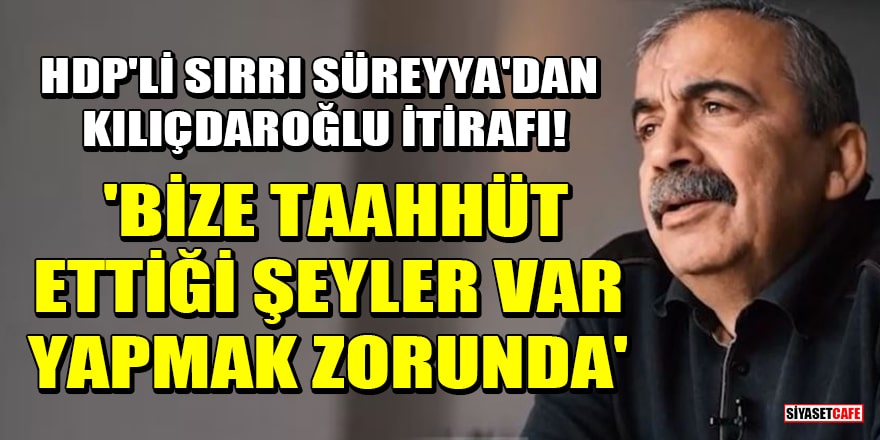 HDP'li Sırrı Süreyya Önder'den Kılıçdaroğlu itirafı! 'Bize taahhüt ettiği şeyler var yapmak zorunda'