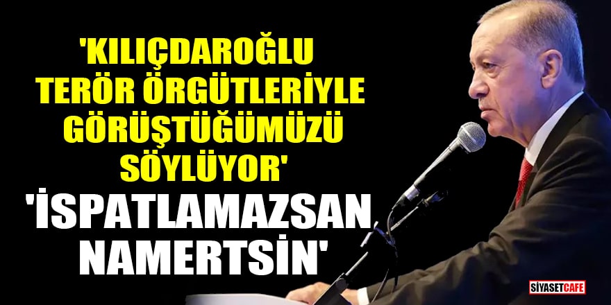 'Kılıçdaroğlu, bizim terör örgütleriyle görüştüğümüzü söylüyor' diyen Erdoğan'dan sert tepki!