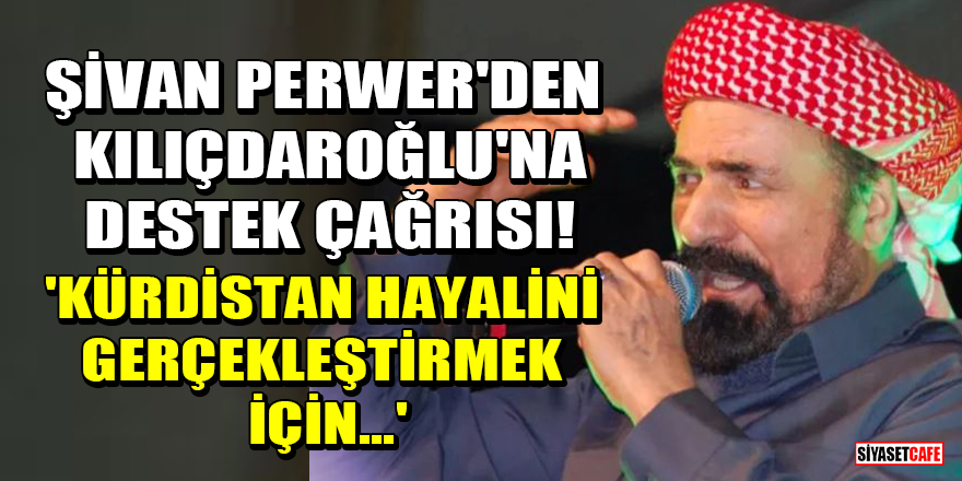 Şivan Perwer'den Kılıçdaroğlu'na destek çağrısı! 'Kürdistan hayalini gerçekleştirmek için...'
