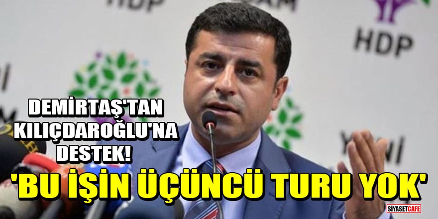 Selahattin Demirtaş'tan Kılıçdaroğlu'na destek! 'Bu işin üçüncü turu yok'