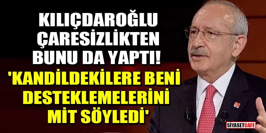 Kılıçdaroğlu çaresizlikten bunu da yaptı! 'Kandildekilere beni desteklemelerini MİT söyledi'