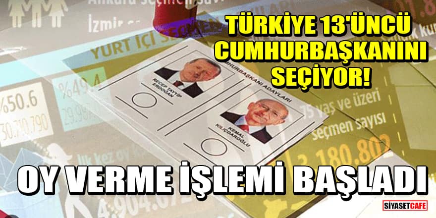 Türkiye 13'üncü Cumhurbaşkanını seçiyor! Oy verme işlemi başladı