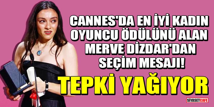 Cannes'da en iyi kadın oyuncu ödülünü alan Merve Dizdar'dan seçim mesajı!