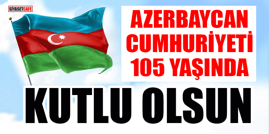 Azerbaycan Cumhuriyeti 105 yaşında! Azerbaycan Cumhuriyeti nasıl kuruldu?