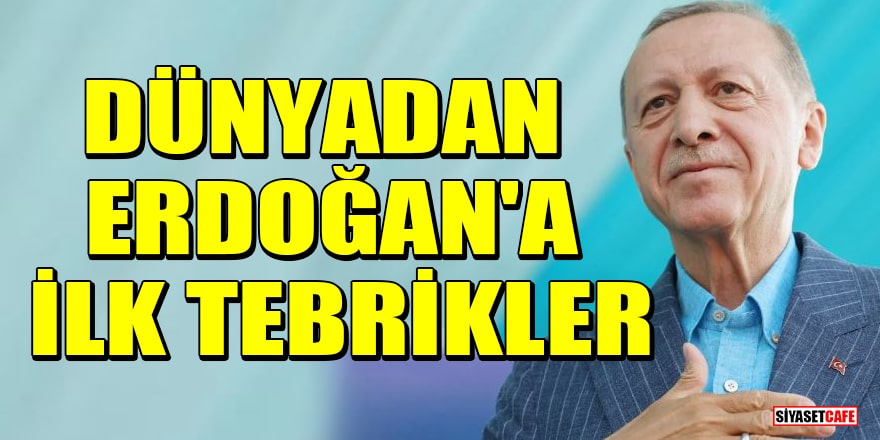 Dünyadan Cumhurbaşkanı Erdoğan'a ilk tebrikler
