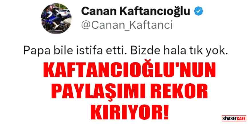 Canan Kaftancıoğlu'nun paylaşımı rekor kırıyor! 'Papa bile istifa etti bizde hala tık yok'