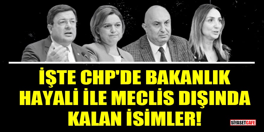 İşte CHP'de bakanlık hayali ile Meclis dışında kalan isimler!