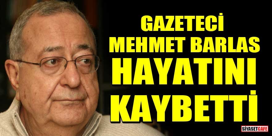 Mehmet Barlas hayatını kaybetti! Mehmet Barlas kimdir?