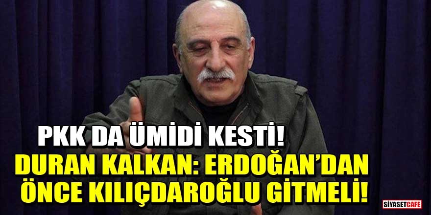 PKK lideri Duran Kalkan: Erdoğan’dan önce Kılıçdaroğlu gitmeli!
