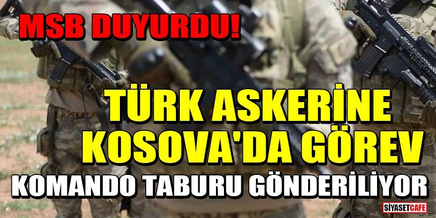 MSB duyurdu! Türk askerine Kosova'da görev: Komando taburu gönderiliyor