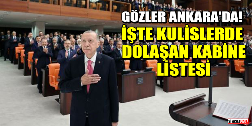Gözler Ankara'da! İşte kulislerde dolaşan kabine listesi
