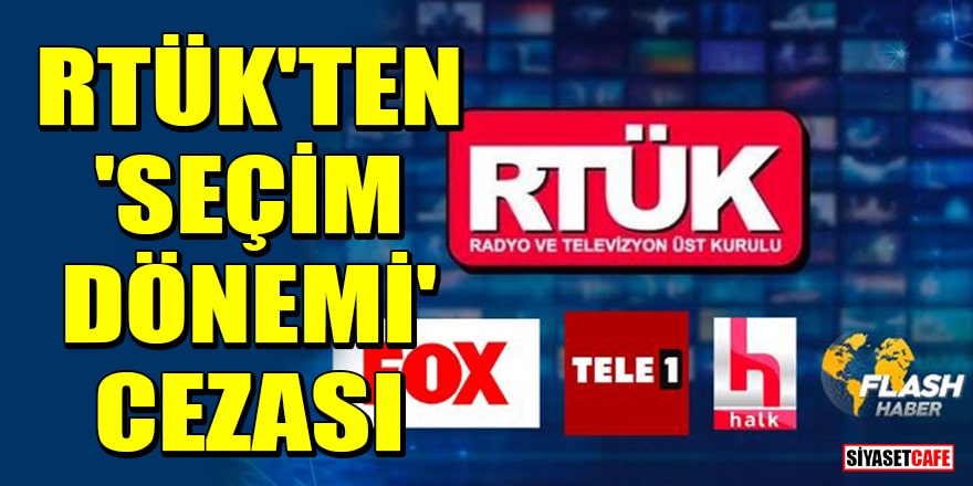 RTÜK'ten FOX TV, Halk TV, Flash Haber ve TELE1'e 'seçim dönemi' cezası