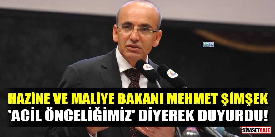 Hazine ve Maliye Bakanı Mehmet Şimşek, 'acil önceliğimiz' diyerek duyurdu!
