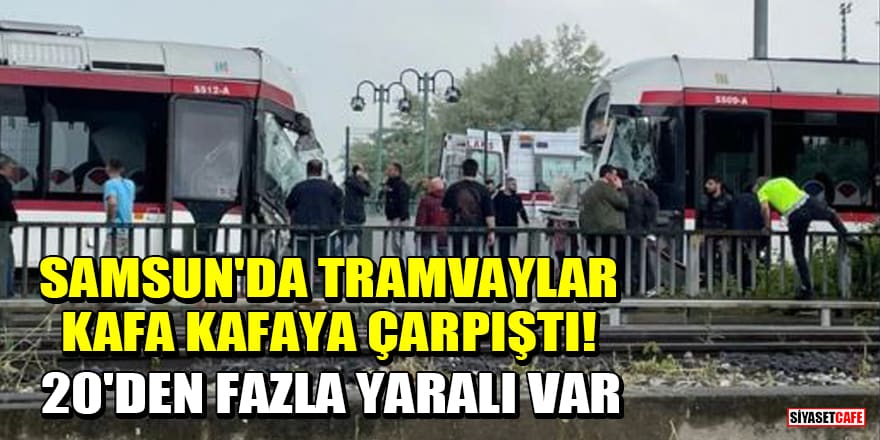 Samsun'da iki tramvay kafa kafaya çarpıştı! 20'den fazla yaralı var