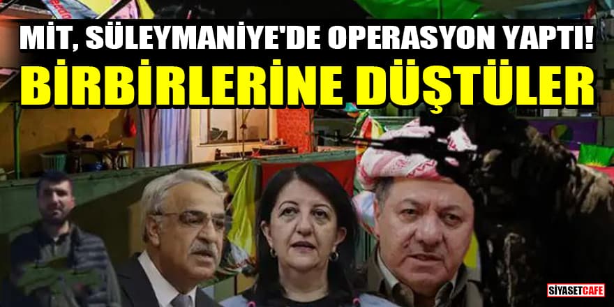 MİT, Süleymaniye'de operasyon yaptı! PKK, HDP ve Barzani destekçileri birbirlerine düştüler