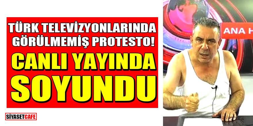 Türk televizyonlarında görülmemiş protesto! Canlı yayında soyundu