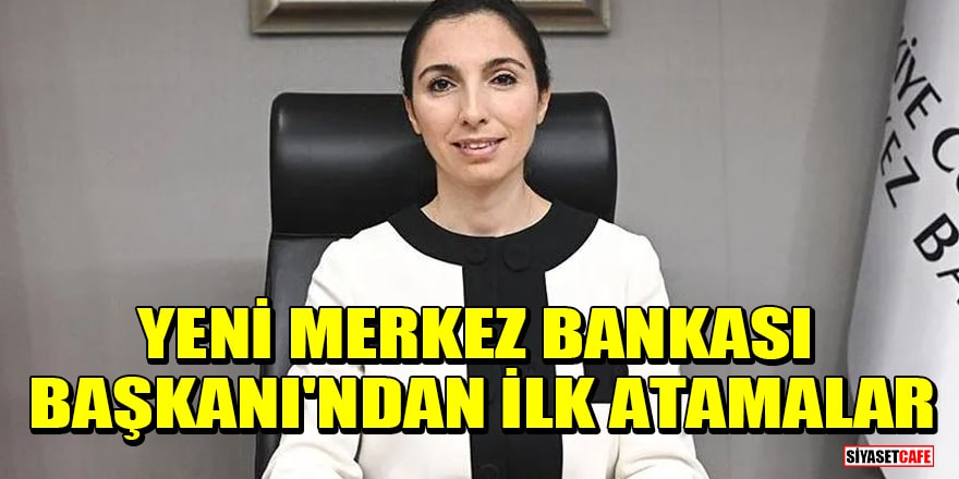 Merkez Bankası Başkanı Hafize Gaye Erkan'dan ilk atamalar