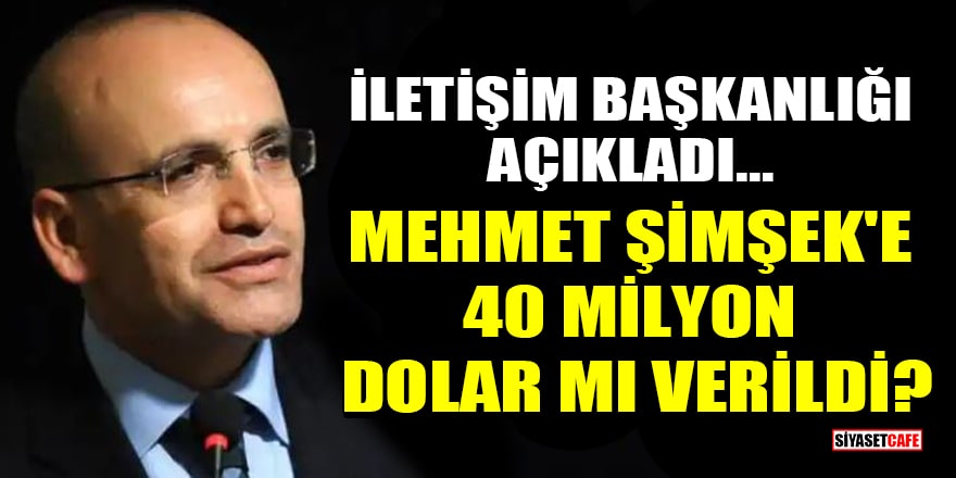 İletişim Başkanlığı açıkladı! Mehmet Şimşek’e 40 milyon dolar mı verildi?
