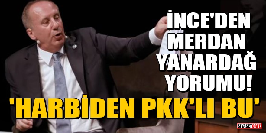 Muharrem İnce'den Merdan Yanardağ yorumu! 'Harbiden PKK'lı bu'