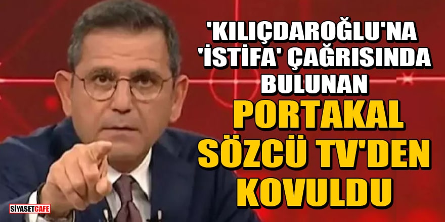 'Kılıçdaroğlu'na 'istifa' çağrısında bulunan Fatih Portakal, Sözcü TV'den kovuldu' iddiası