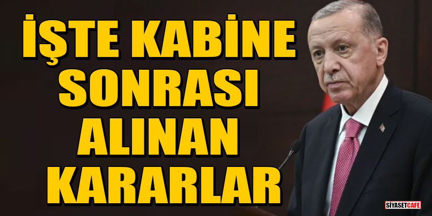 Cumhurbaşkanı Erdoğan konuştu! İşte kabine toplantısı sonrası alınan kararlar