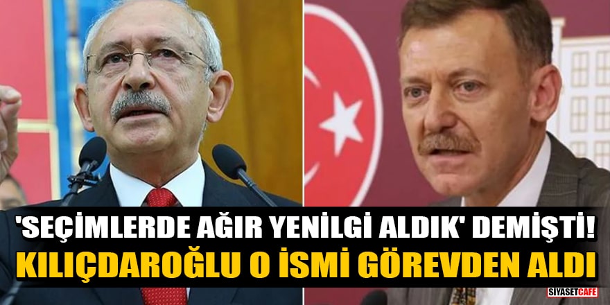 Kılıçdaroğlu, 'Seçimlerde ağır yenilgi aldık' diyen Aytuğ Atıcı'yı görevden aldı