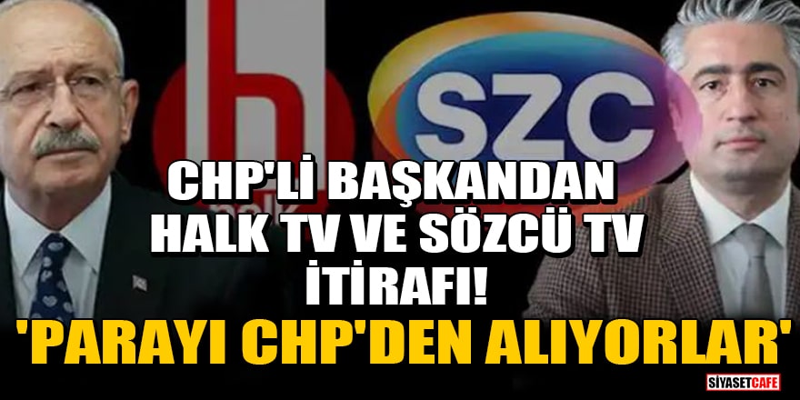 CHP'li Başkandan Halk TV ve Sözcü TV itirafı! 'Parayı CHP'den alıyorlar'