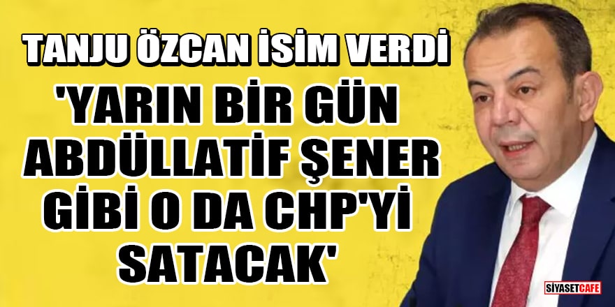 Tanju Özcan: Faik Öztrak da Abdüllatif Şener gibi CHP'yi satacak
