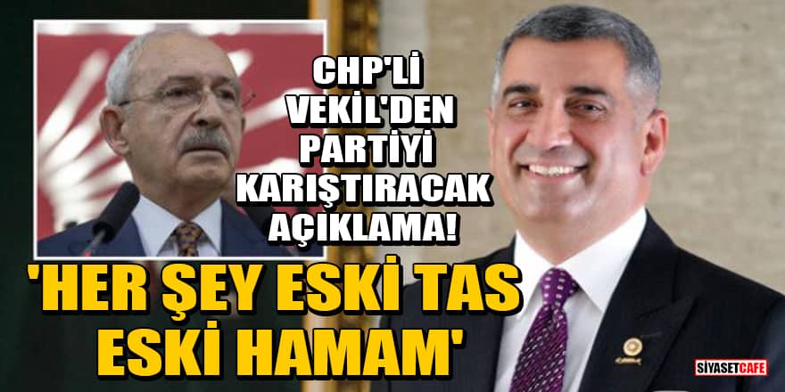 CHP'li vekil Gürsel Erol'dan partiyi karıştıracak açıklama! 'Her şey eski tas eski hamam'
