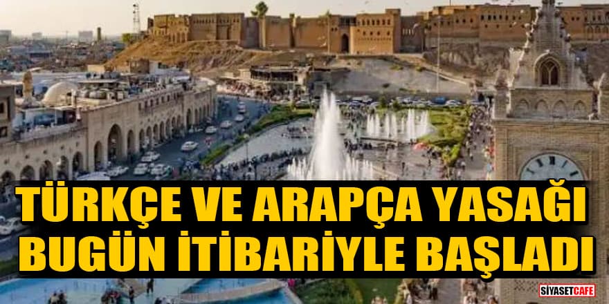 Erbil'de Türkçe ve Arapça yasağı bugün itibariyle başladı