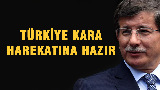 Davutoğlu 'Türkiye kara harekatına hazır'