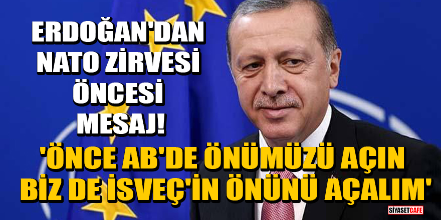 Erdoğan'dan NATO zirvesi öncesi mesaj! 'Önce AB'de önümüzü açın, biz de İsveç'in önünü açalım'