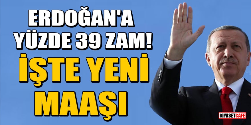 Cumhurbaşkanı Erdoğan'a yüzde 39 zam! İşte yeni maaşı