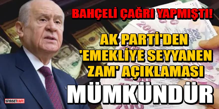 Bahçeli çağrı yapmıştı! AK Parti'den 'emekliye seyyanen zam' açıklaması: Mümkündür