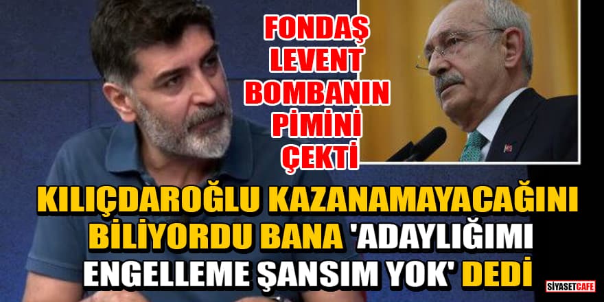 Levent Gültekin: Kılıçdaroğlu kazanamayacağını biliyordu, bana 'Adaylığımı engelleme şansım yok' dedi