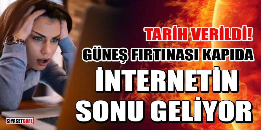 Tarih verildi! Güneş fırtınası kapıda: İnternetin sonu geliyor