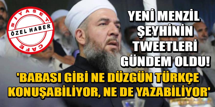Yeni Menzil şeyhi Muhammed Saki Erol'un tweetleri gündem oldu! 'Babası gibi ne düzgün Türkçe konuşabiliyor, ne de yazabiliyor'