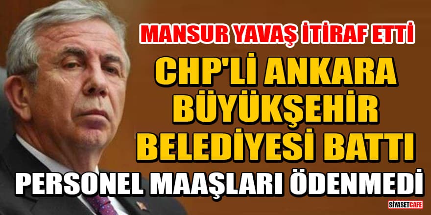 Mansur Yavaş itiraf etti! CHP'li Ankara Büyükşehir Belediyesi battı: Personel maaşları ödenmedi