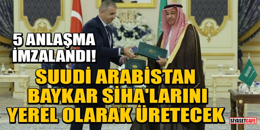 Türkiye ve Suudi Arabistan 5 anlaşma imzaladı! Suudi Arabistan Baykar SİHA'larını yerel olarak üretecek