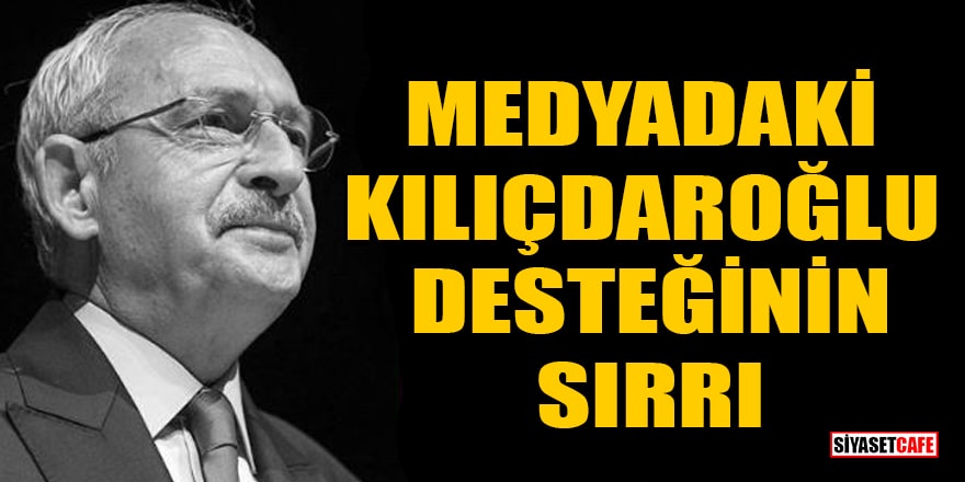 Medyadaki Kılıçdaroğlu desteğinin sırrı