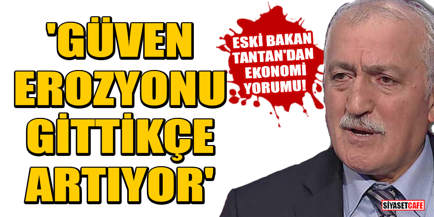 Eski İçişleri Bakanı Sadettin Tantan'dan ekonomi yorumu! 'Güven erozyonu gittikçe artıyor'